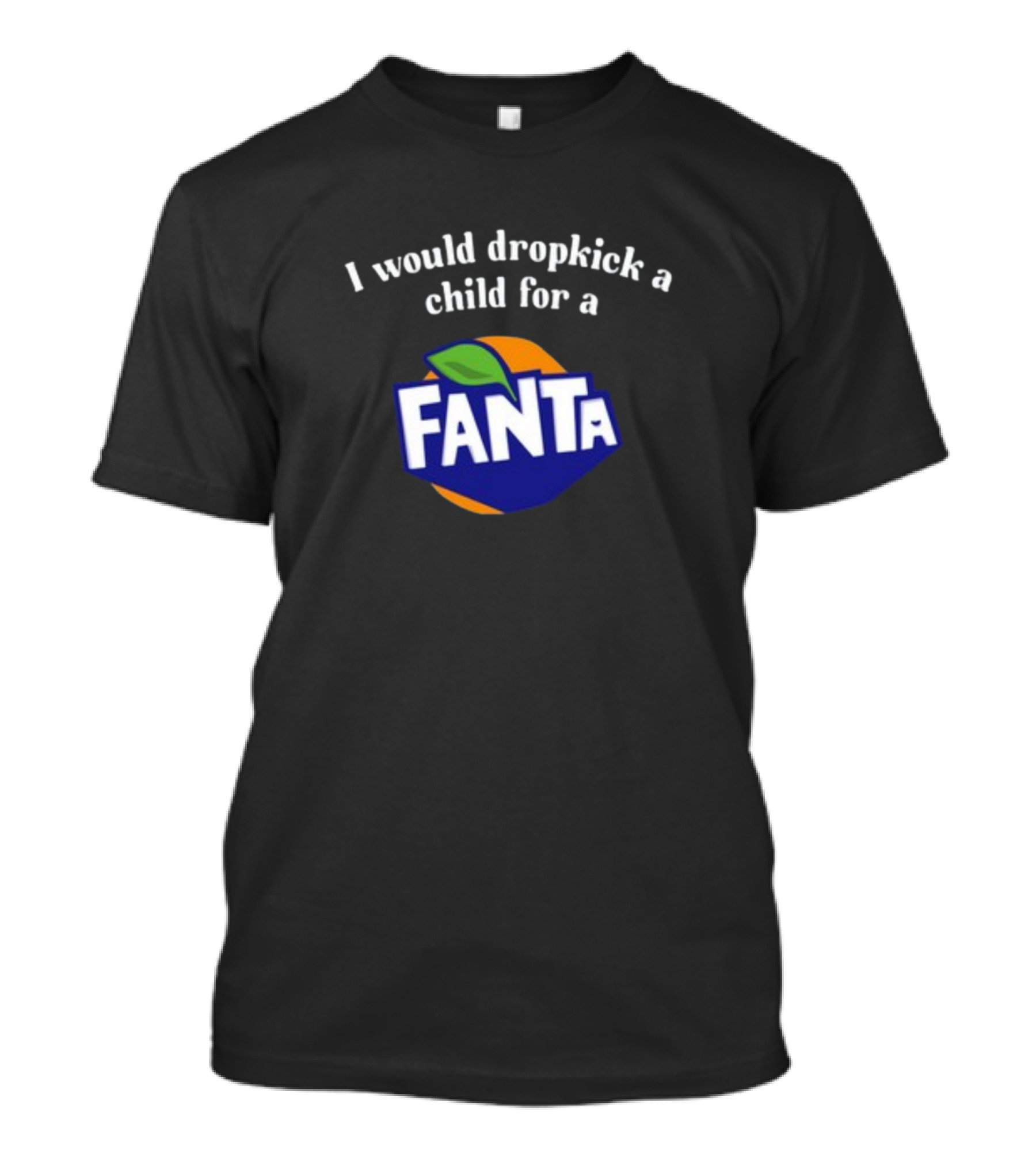 I Would Dropkick A Child For A Fanta T-Shirt