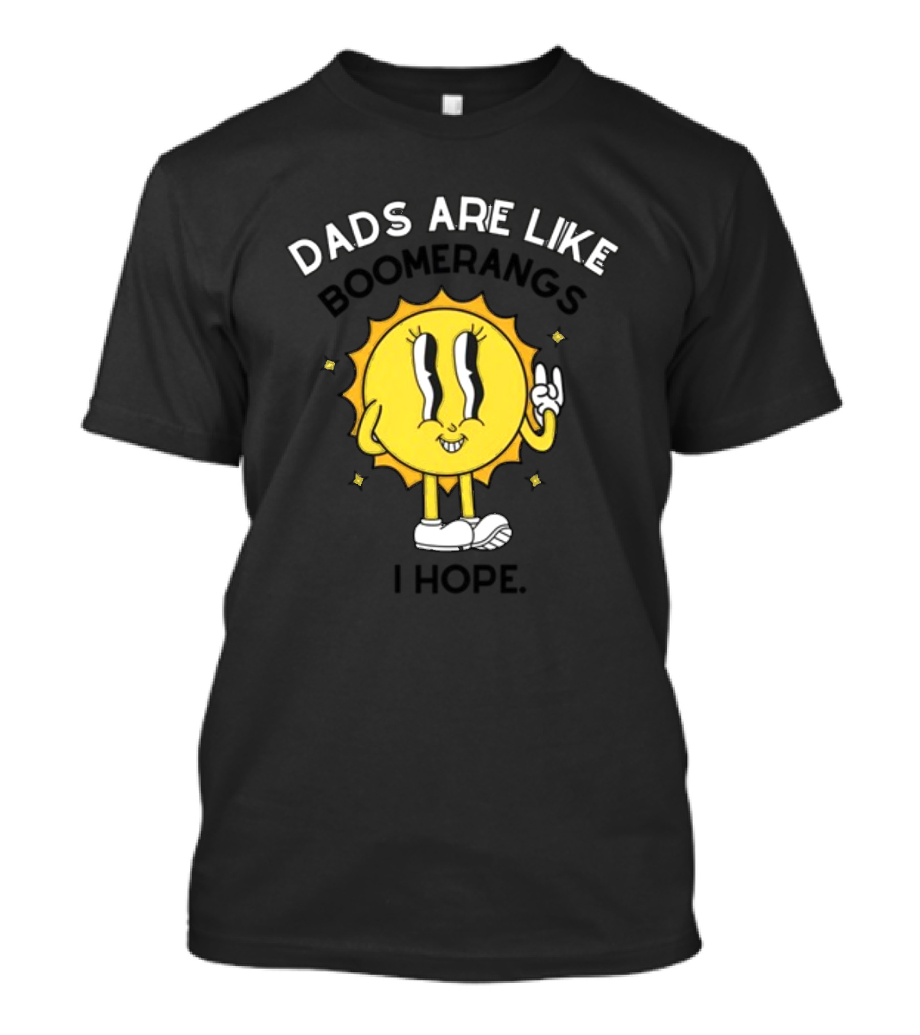 Dads Are Like Boomerangs I Hope Sun Character Motivational Humor T-Shirt