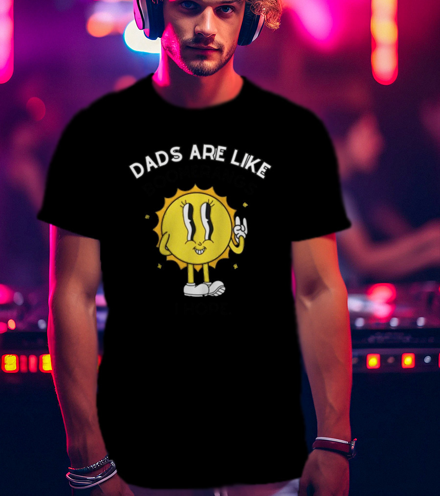 Dads Are Like Boomerangs I Hope Sun Character Motivational Humor T-Shirt