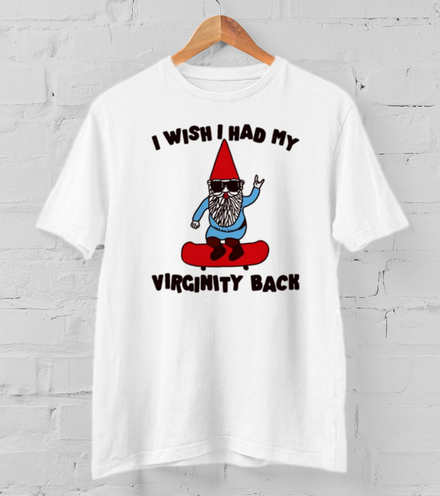 Gotfunny I Wish I Had My Virginity Back Skateboarding Gnome T-Shirt