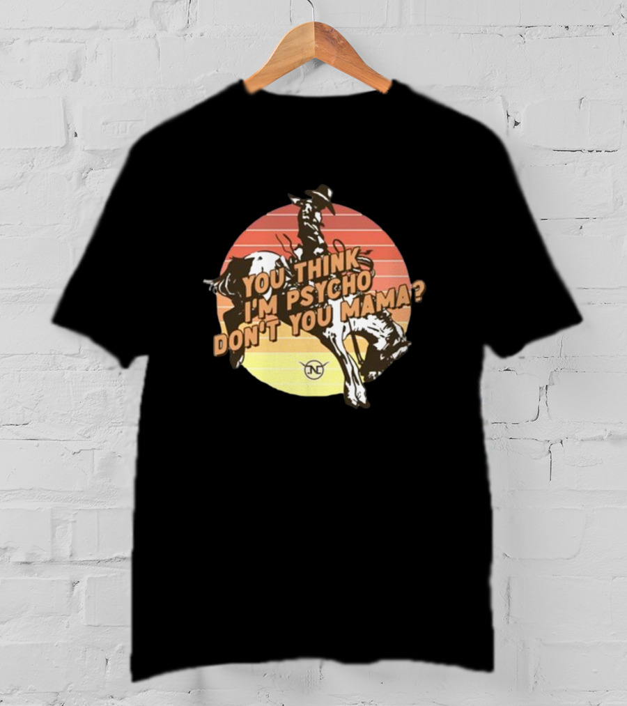 You Think I'm Psycho Don't You Mama Bronc Rider Retro Sunset Cowboy Riding T-Shirt