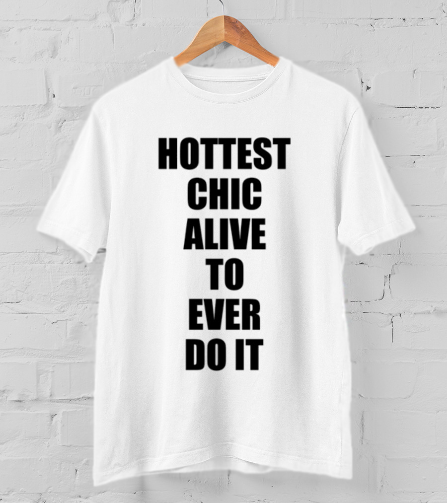 Hottest Chic Alive To Ever Do It Statement Bold Lettering T-Shirt