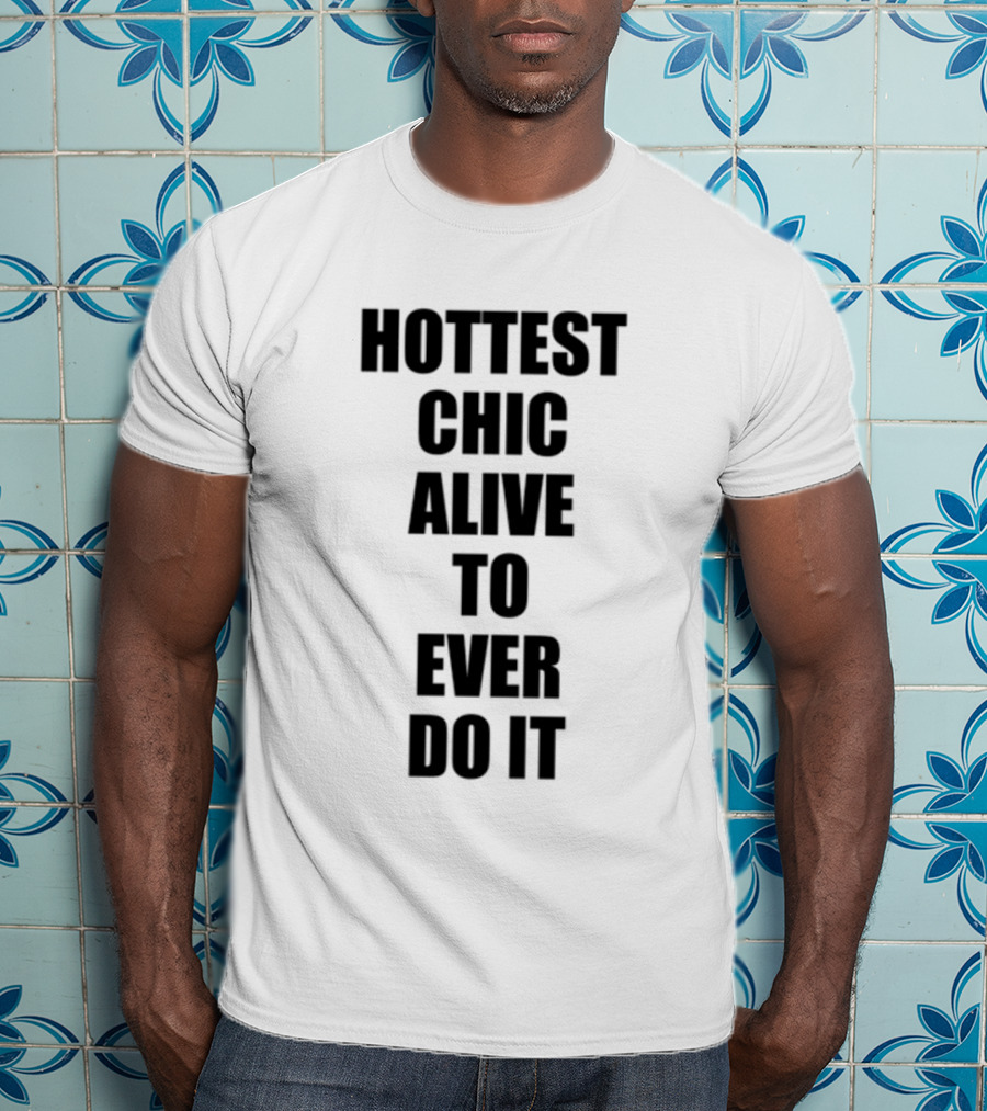 Hottest Chic Alive To Ever Do It Statement Bold Lettering T-Shirt
