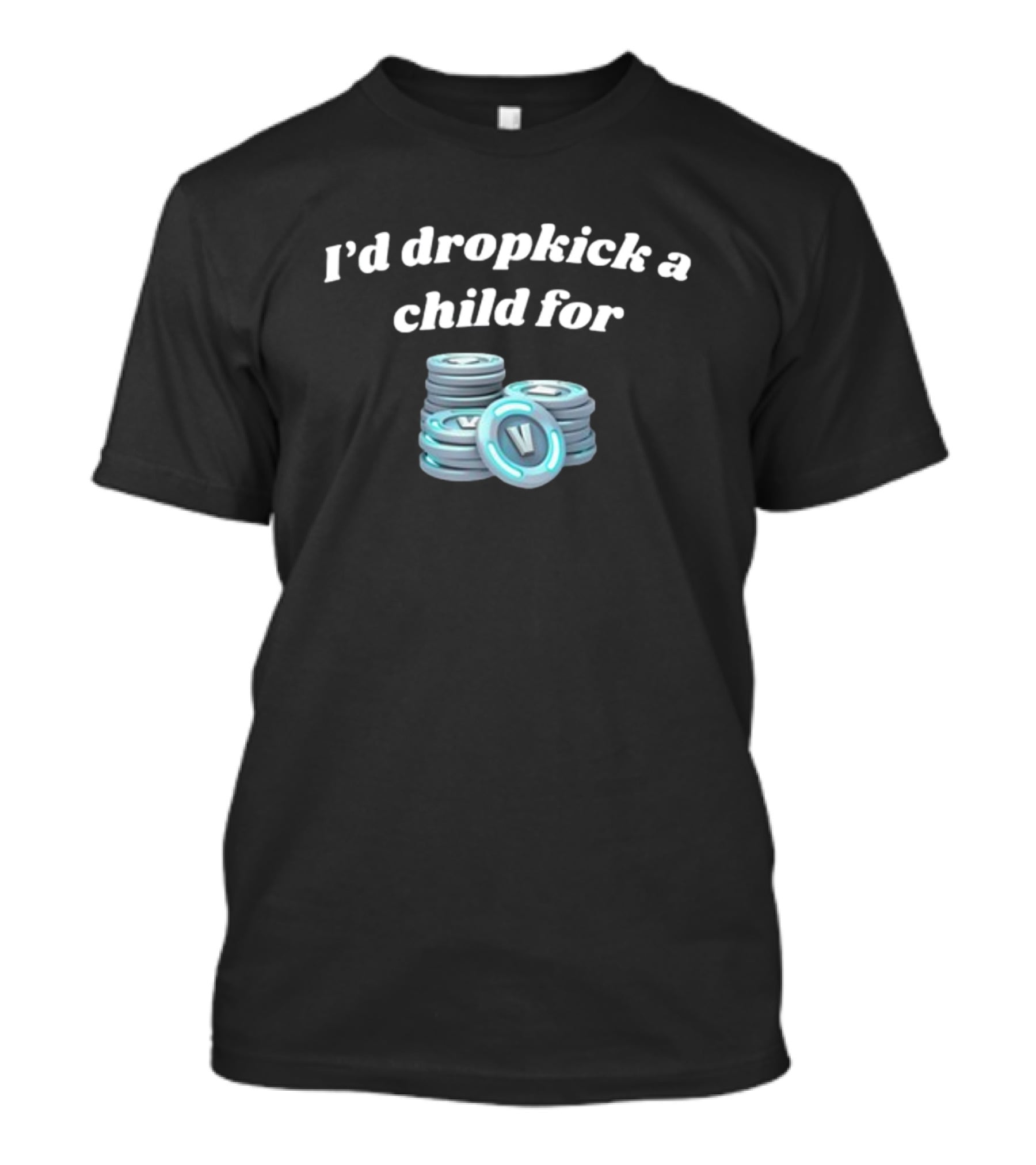 I'd Dropkick A Child For V-Bucks Stacked Coin T-Shirt