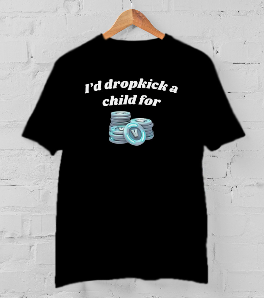 I'd Dropkick A Child For V-Bucks Stacked Coin T-Shirt