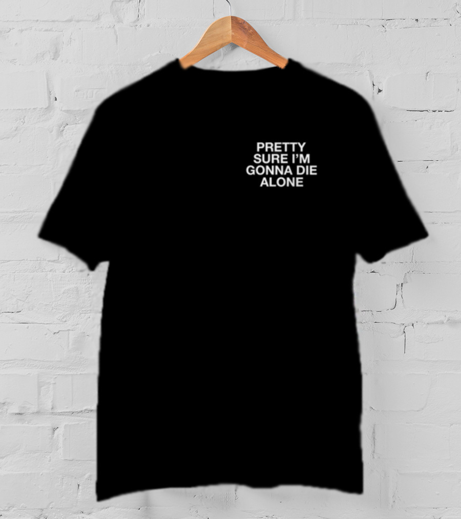 Lindafinegold Pretty Sure I'm Gonna Die Alone Assholes Live Forever T-Shirt