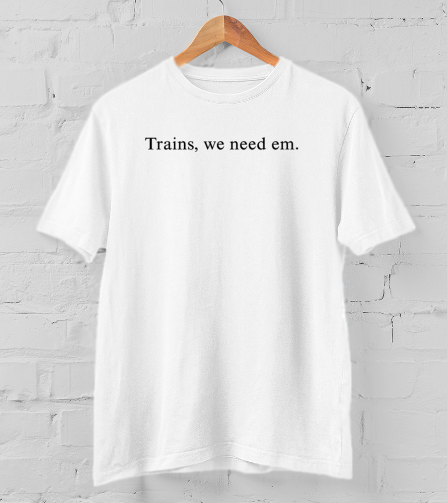Trains We Need Em Hayden Clarkin T-Shirt