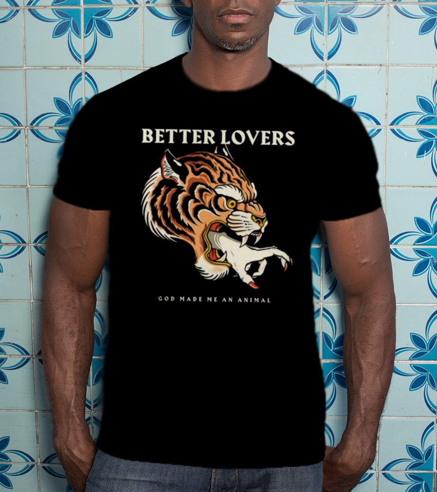 Better Lovers Tiger Hand God Made Me An Animal T-Shirt
