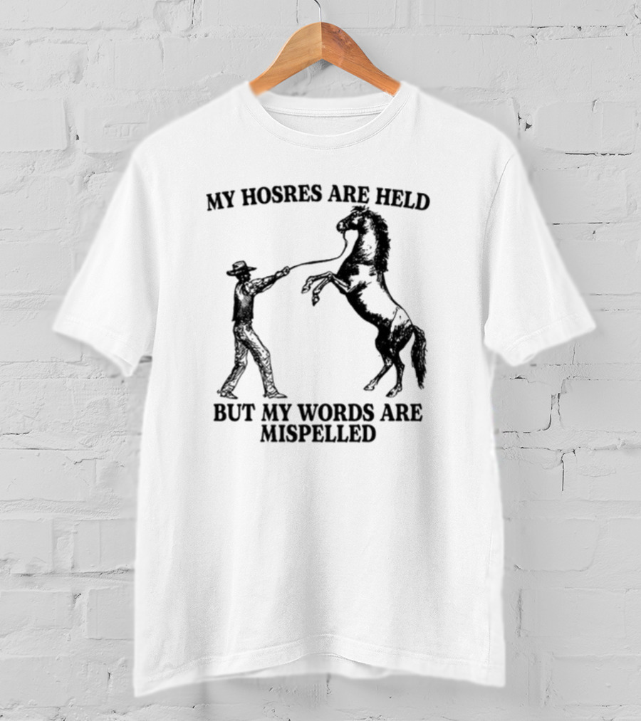 Gotfunny My Hosres Are Held But My Words Are Mispelled Cowboy Horse T-Shirt