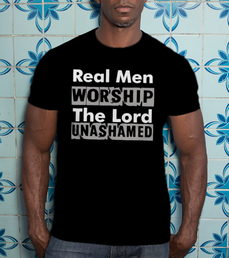 Antwon Be Cookin Real Men Worship The Lord Unashamed T-Shirt