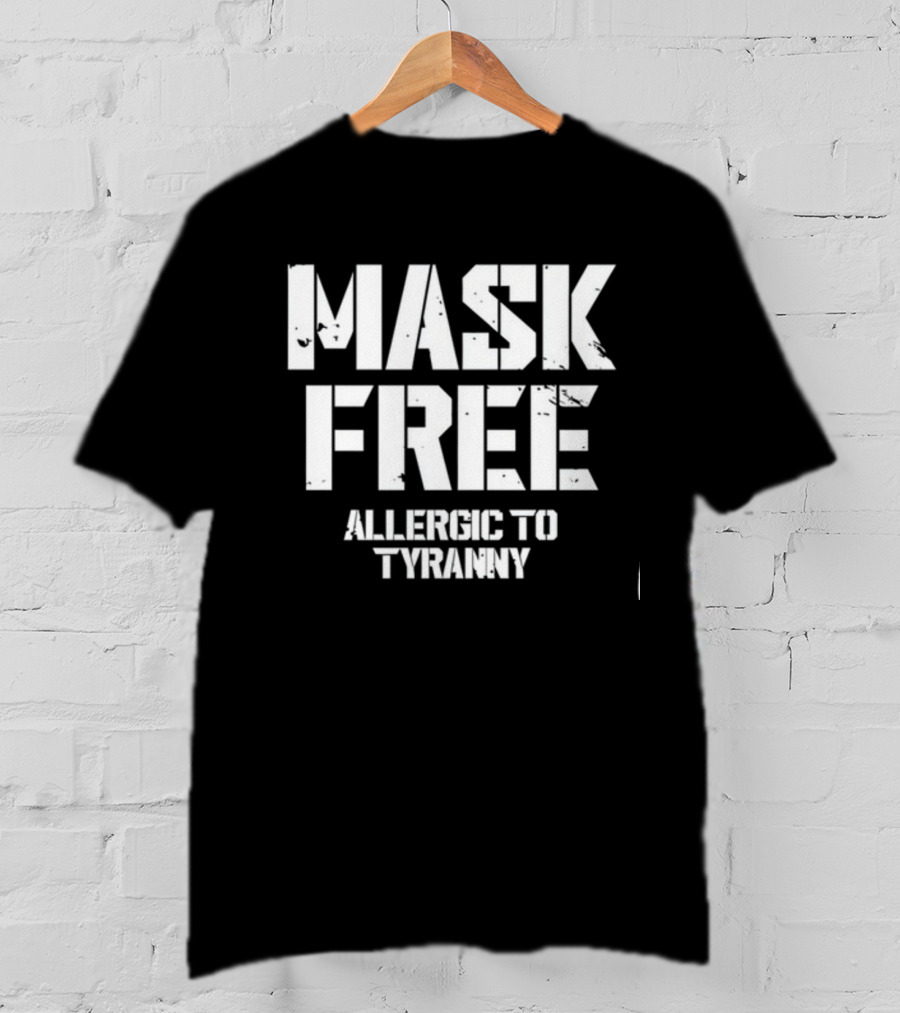 Mask Free Allergic To Tyranny T-Shirt
