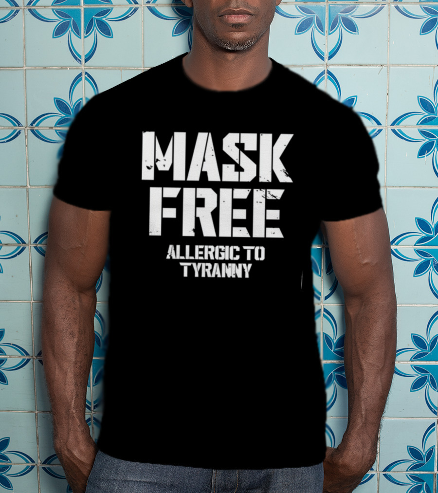 Mask Free Allergic To Tyranny T-Shirt
