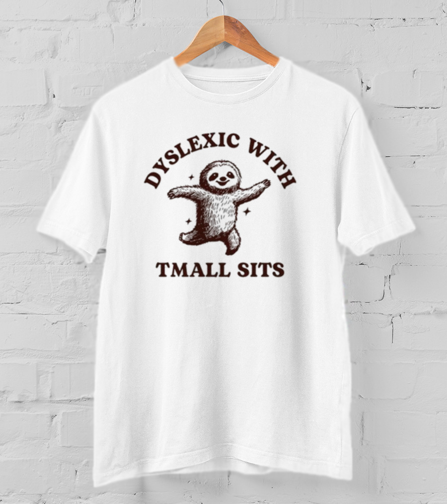 Dyslexic With Tmall Sits Iswearimnothigh Sloth T-Shirt