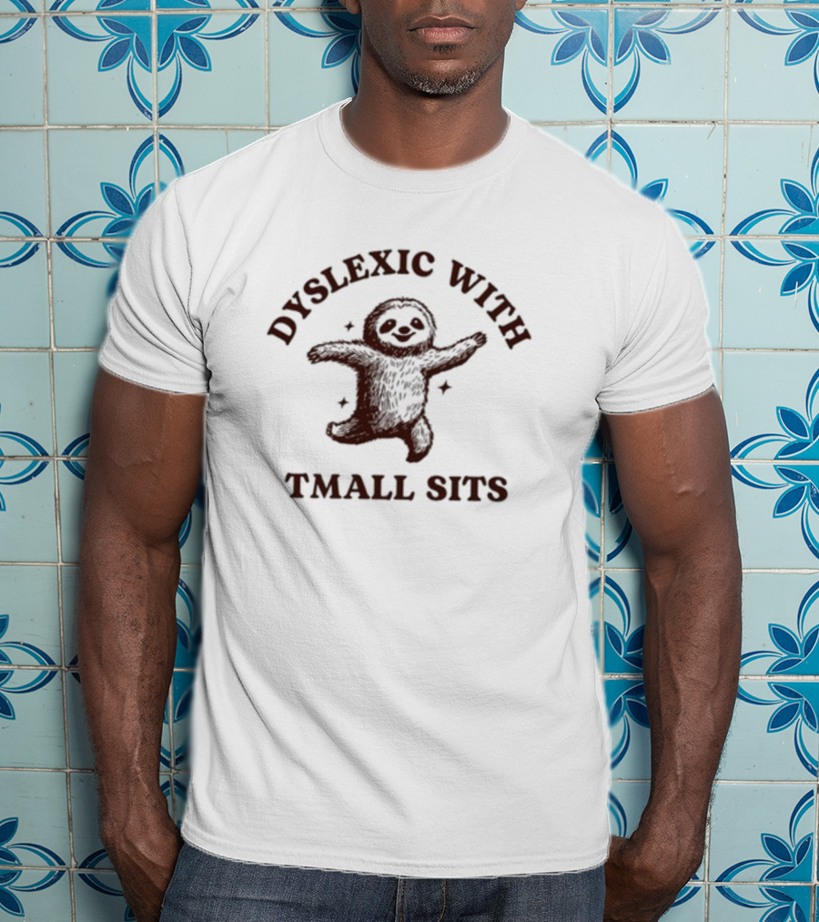 Dyslexic With Tmall Sits Iswearimnothigh Sloth T-Shirt