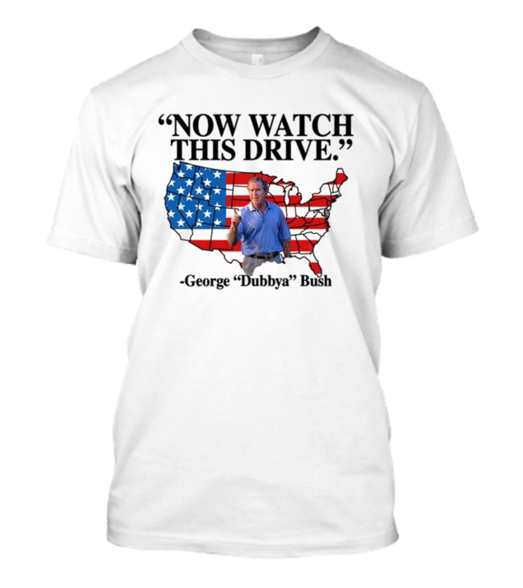George Dubbya Bush Now Watch This Drive USA Map T-Shirt