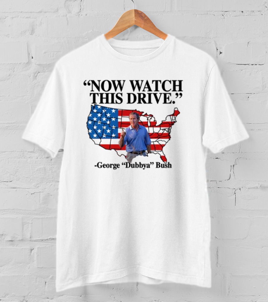George Dubbya Bush Now Watch This Drive USA Map T-Shirt