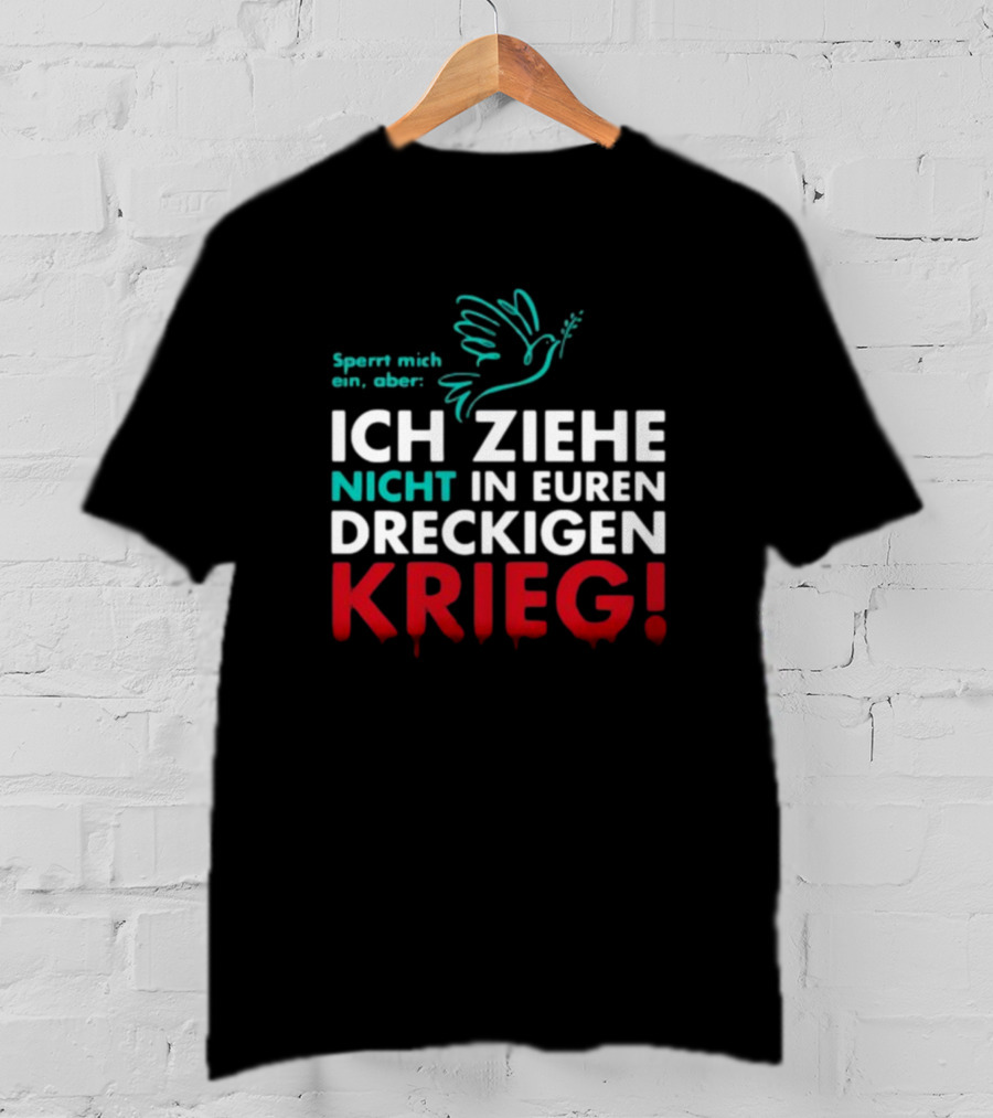 Sperrt Mich Ein Aber Ich Ziehe Nicht In Euren Dreckigen Krieg Dove Image T-Shirt