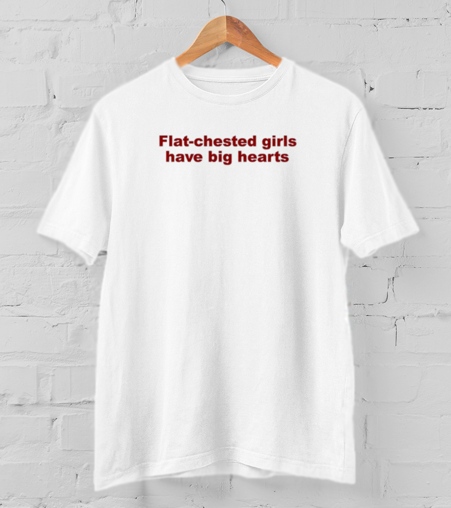 Flat Chested Girls Have Big Hearts T-Shirt