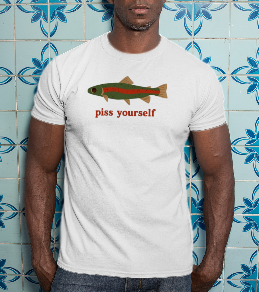 Piss Yourself Fish Trout T-Shirt
