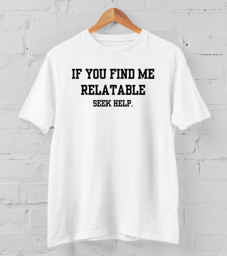 Doublecrossco If You Find Me Relatable Seek Help T-Shirt