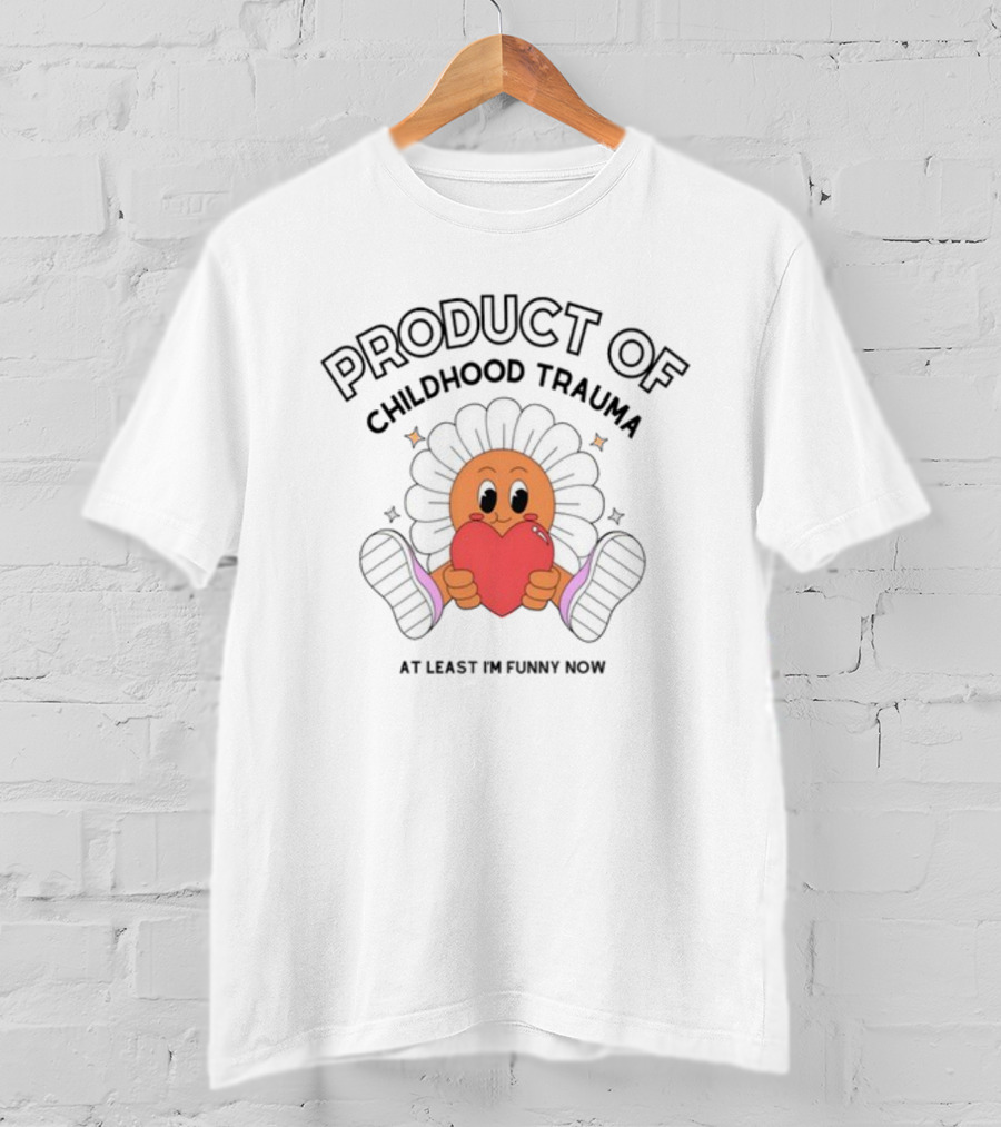 Product Of Childhood Trauma At Least I'm Funny Now Flower Holding Heart T-Shirt