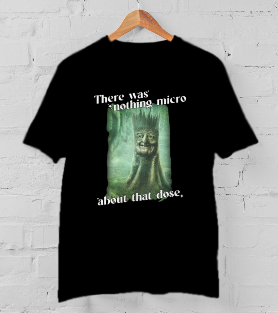 There Was Nothing Micro About That Dose Tree Face Forest Background T-Shirt