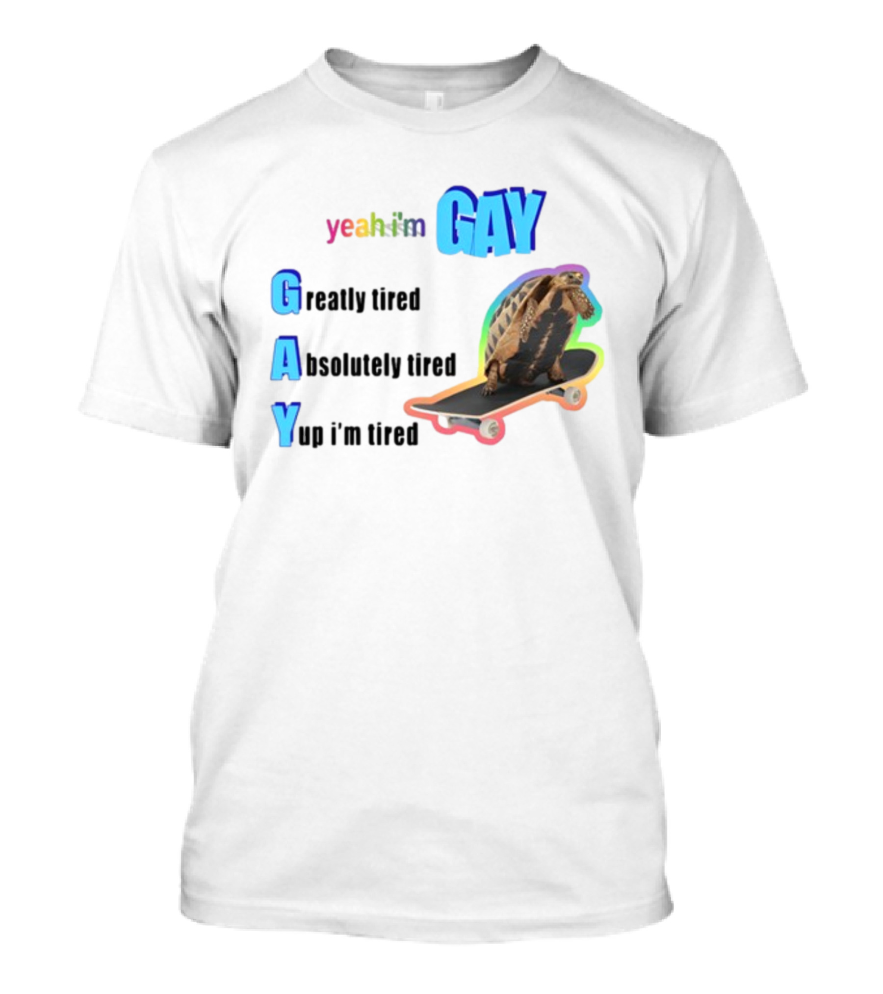 Yeah I'm Gay Greatly Tired Absolutely Tired Yup I'm Tired Turtle Skateboard T-Shirt