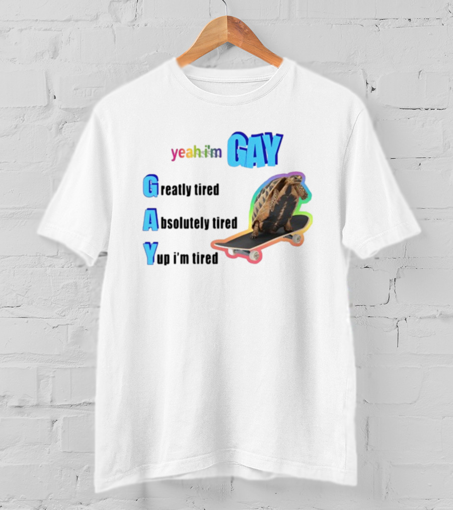 Yeah I'm Gay Greatly Tired Absolutely Tired Yup I'm Tired Turtle Skateboard T-Shirt