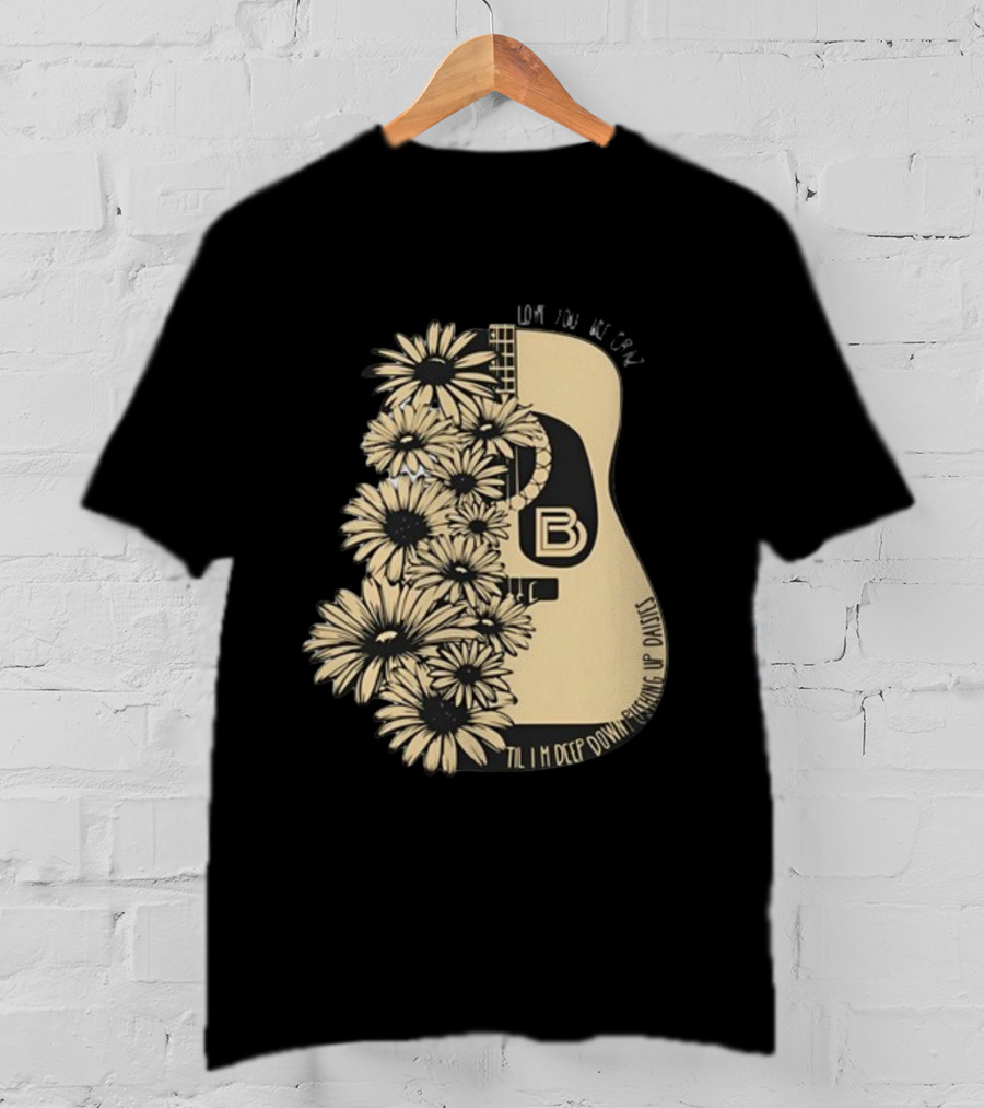 Love You Like Crazy Til I'm Deep Down Pushing Up Daisies Guitar Daisies On Davis Bd T-Shirt