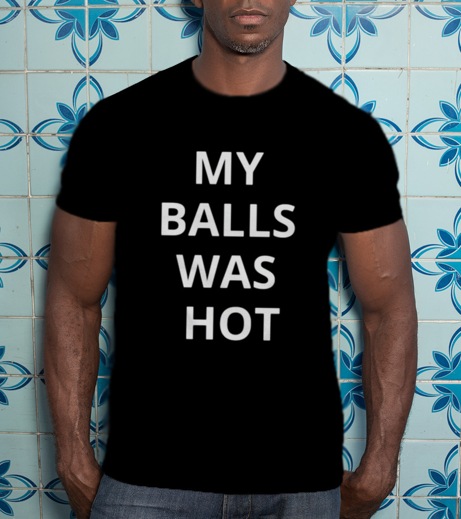 Mma Uncensored My Balls Was Hot T-Shirt