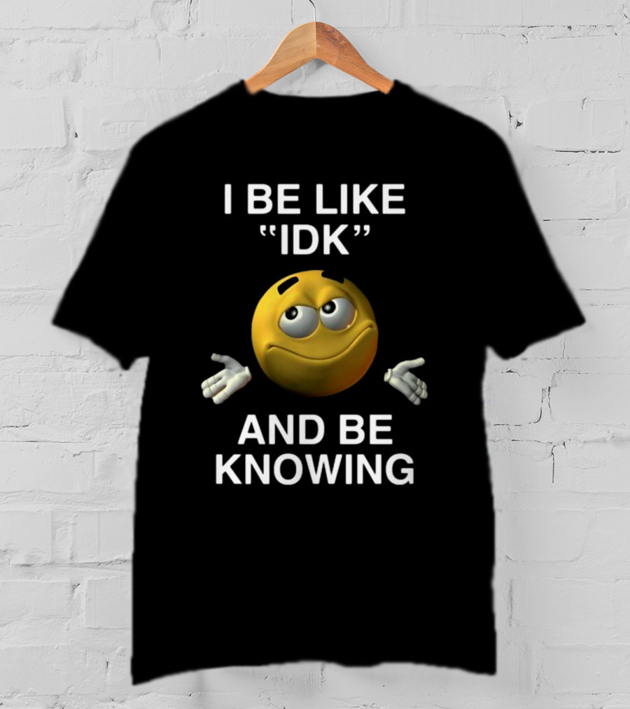 Shopillegalshirts I Be Like Idk And Be Knowing Emoji Shrugging Expression T-Shirt