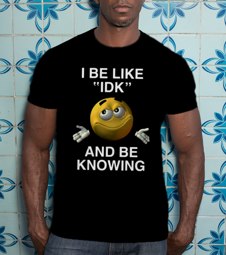 Shopillegalshirts I Be Like Idk And Be Knowing Emoji Shrugging Expression T-Shirt