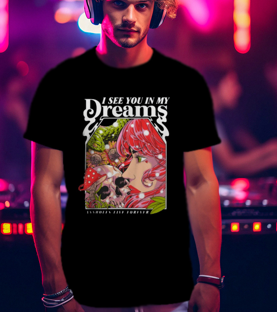 I See You In My Dreams Assholes Live Forever Skull Anime T-Shirt