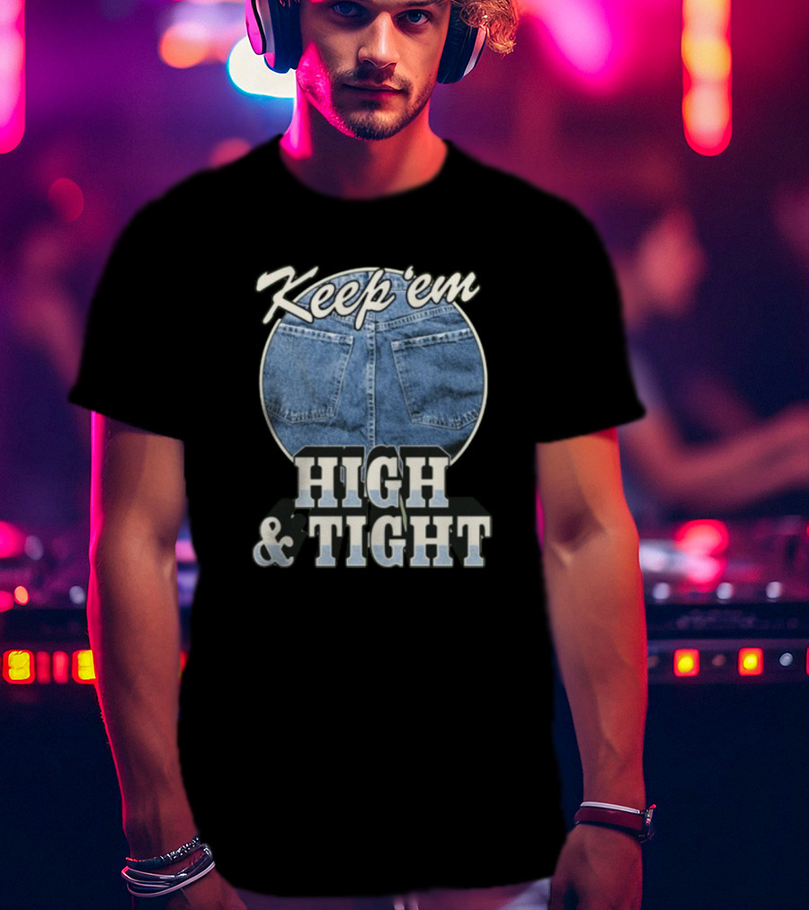 Keep 'Em High And Tight Denim Jeans Trend T-Shirt