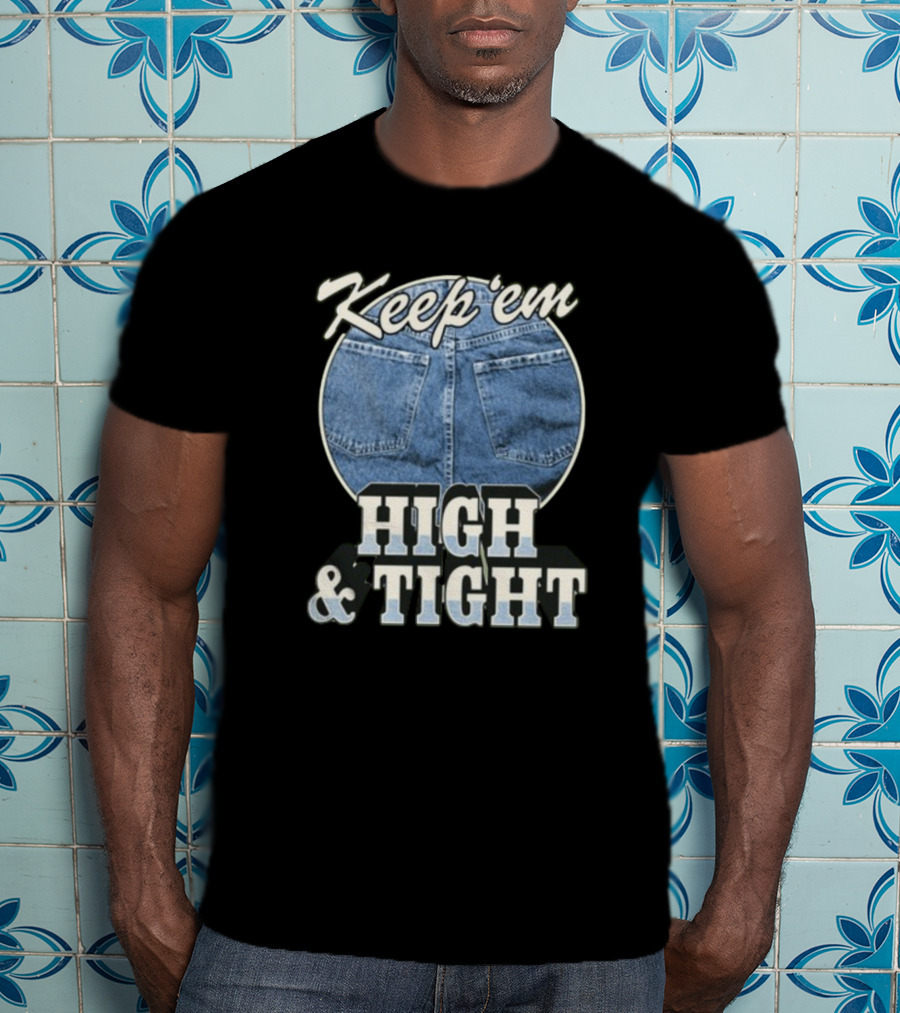 Keep 'Em High And Tight Denim Jeans Trend T-Shirt