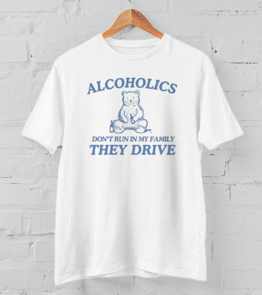 Alcoholics Don't Run In My Family They Drive Bear T-Shirt