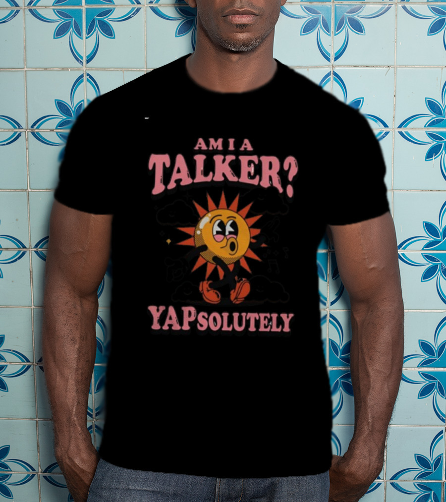 Gotfunny Am I A Talker Yapsolutely Sun Character With Clouds And Musical Notes T-Shirt
