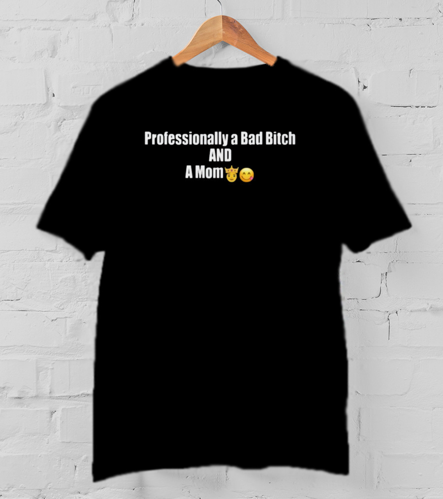 Professionally A Bad Bitch And A Mom 😈😋 T-Shirt
