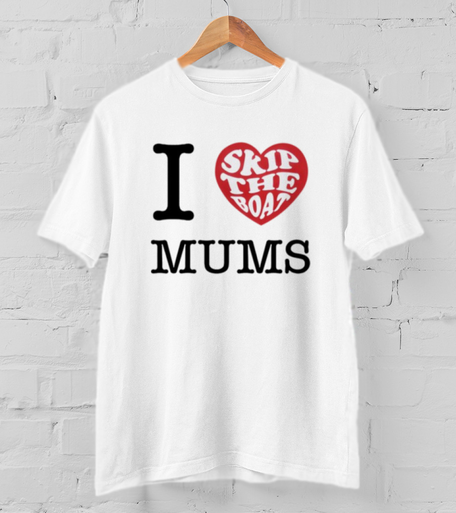 I Love Skip The Boat Mums T-Shirt