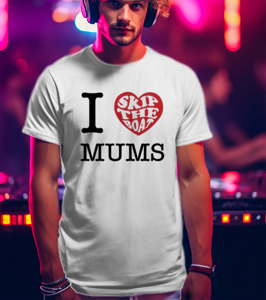 I Love Skip The Boat Mums T-Shirt