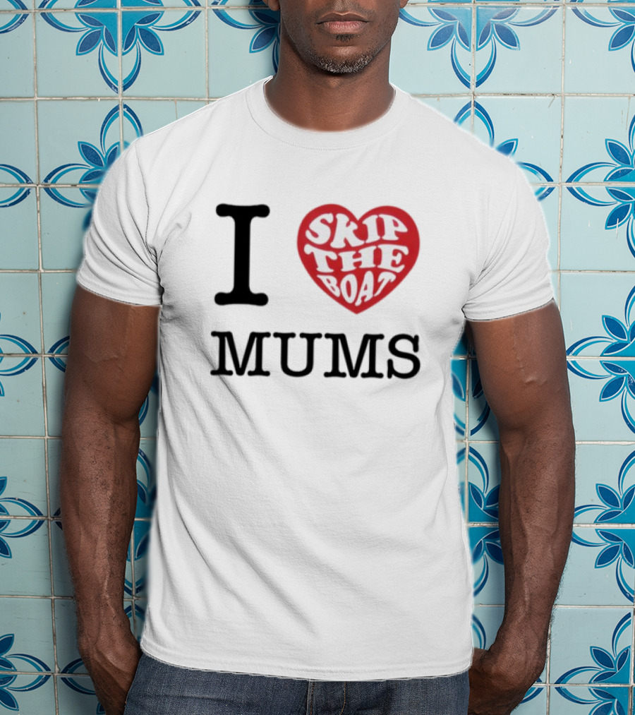 I Love Skip The Boat Mums T-Shirt