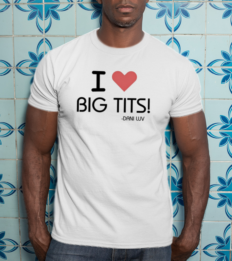 I Love Big Tits Dani Luv T-Shirt