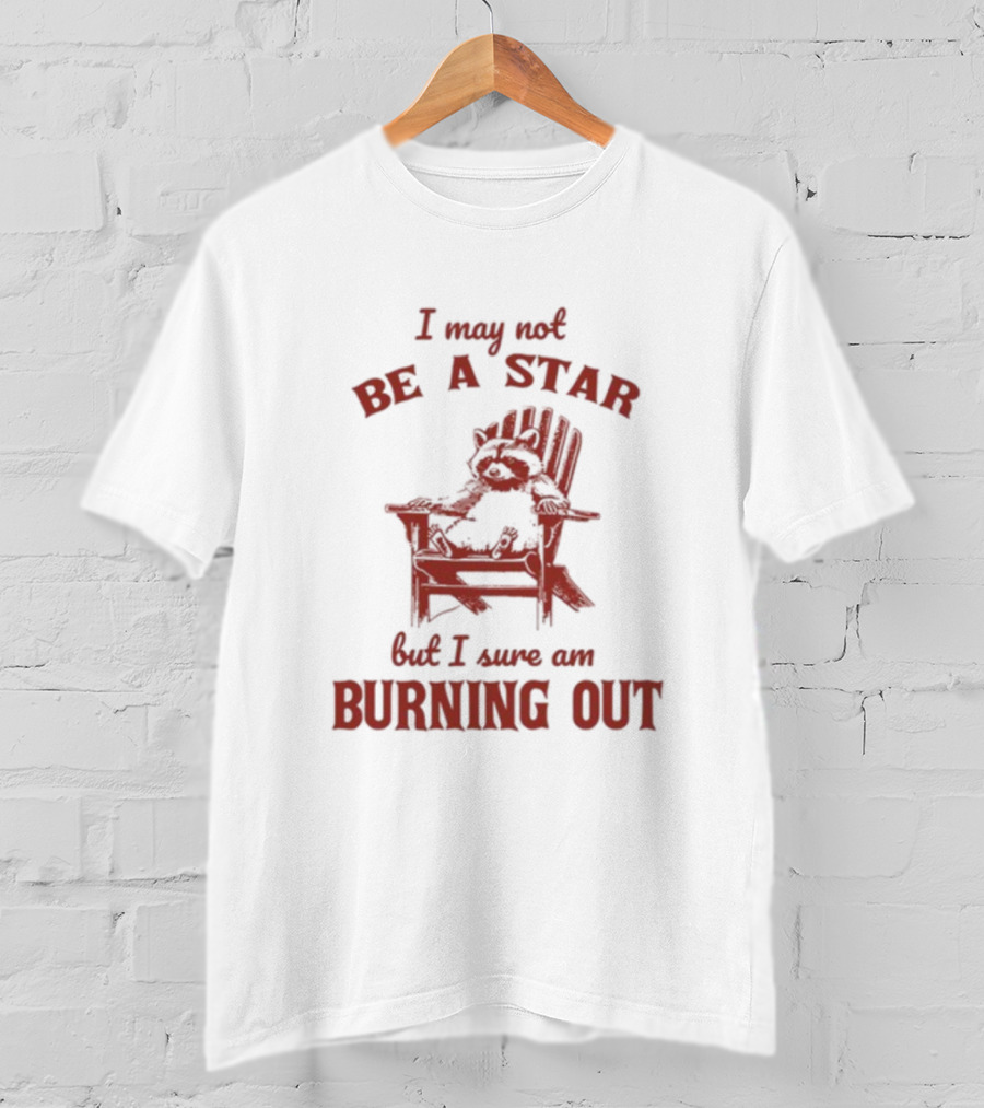 I May Not Be A Star But I Sure Am Burning Out Raccoon Chair T-Shirt
