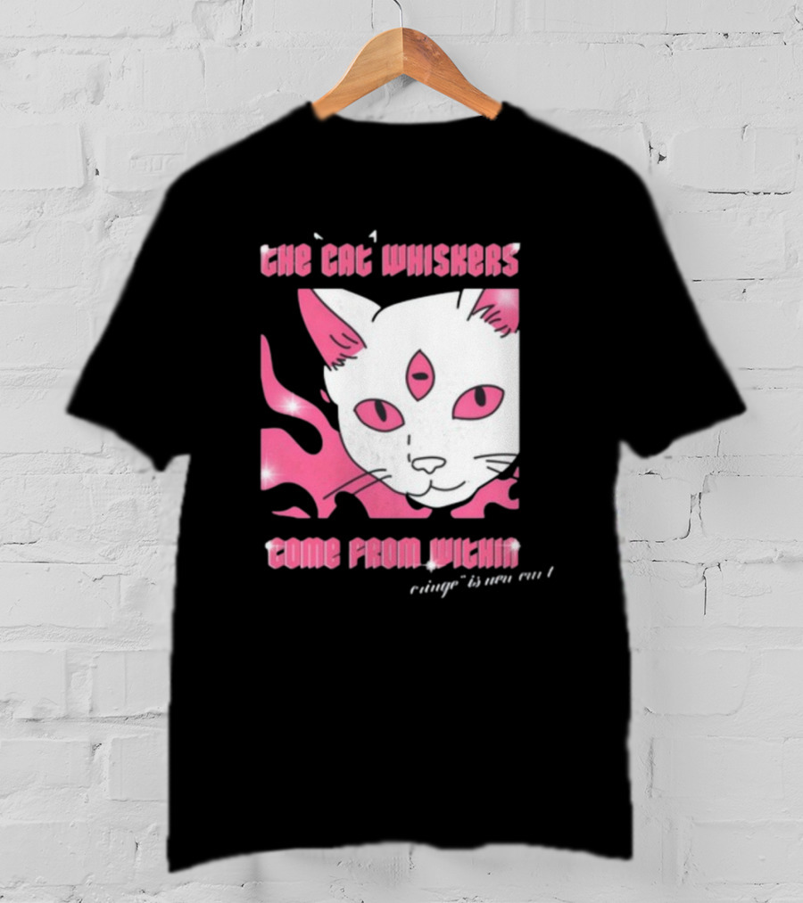 The Cat Whiskers Come From Within Cringe Is New Cun Themostphun T-Shirt
