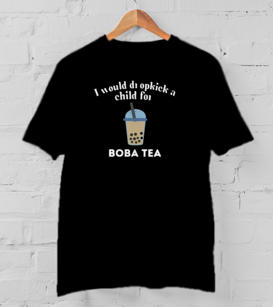 Would Dropkick A Child For Boba Tea Bubble Drink T-Shirt