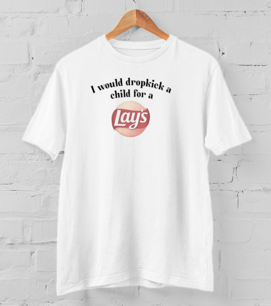 I Would Dropkick A Child For A Lay's T-Shirt