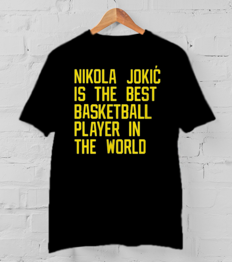 Nikola Jokić Is The Best Basketball Player In The World T-Shirt