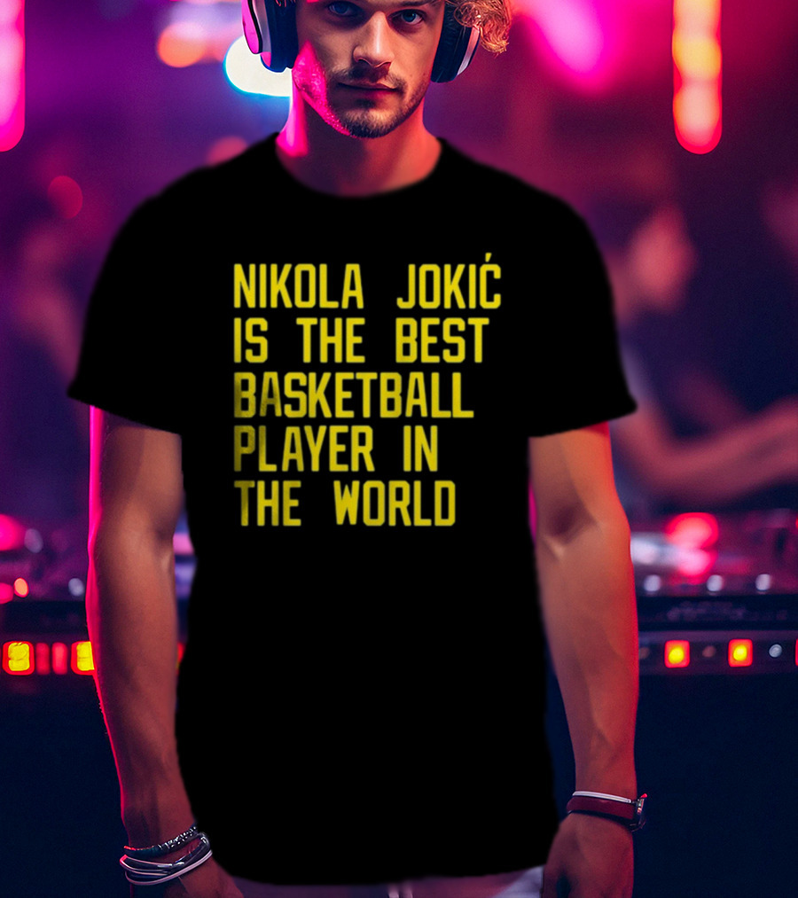 Nikola Jokić Is The Best Basketball Player In The World T-Shirt