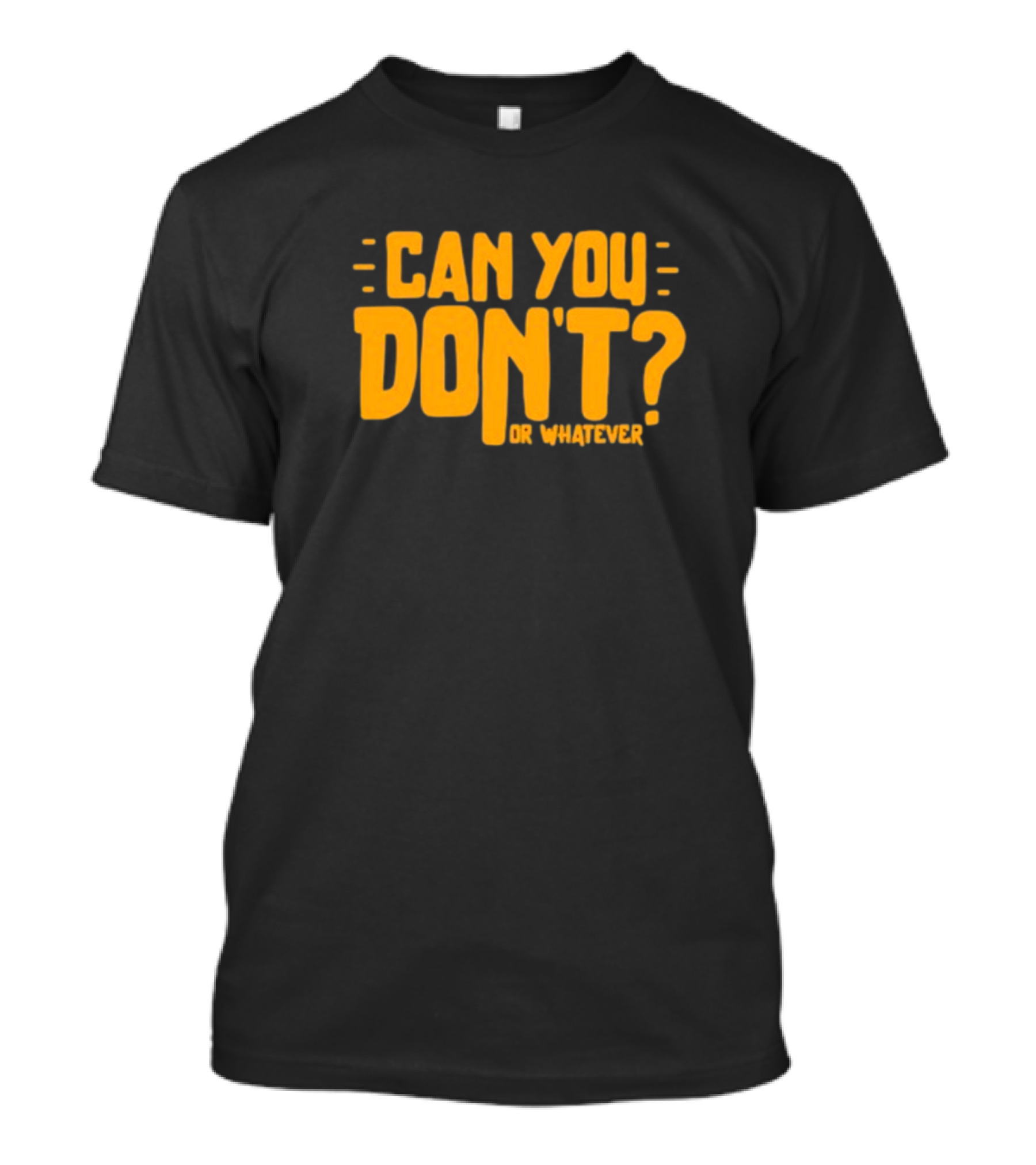 Can You Don't Whatever T-Shirt