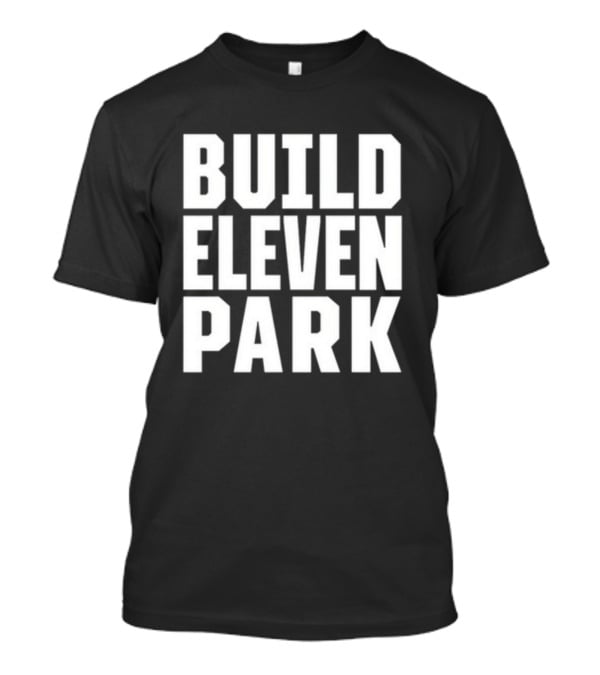 Build Eleven Park Soccer Stadium Initiative T-Shirt